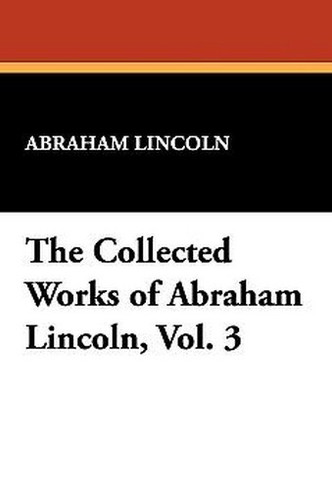 The Collected Works of Abraham Lincoln, Vol. 3 (Hardcover)