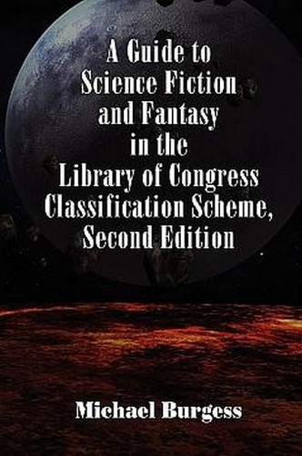 A Guide to Science Fiction and Fantasy in the Library of Congress Classification Scheme, Second Edition, by Michael Burgess (Trade pb)