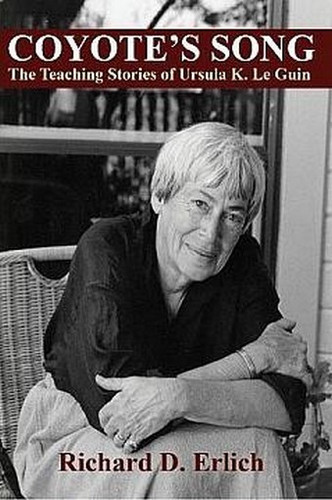 Coyote's Song: The Teaching Stories of Ursula K. Le Guin, by Richard D. Erlich (Paperback)