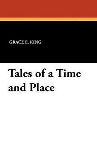 Tales of a Time and Place, by Grace E. King (Paperback)