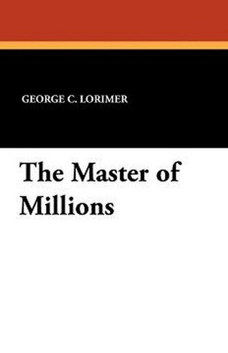 The Master of Millions, by George C. Lorimer (Paperback)