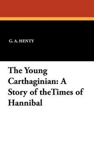 The Young Carthaginian: A Story of theTimes of Hannibal, by G.A. Henty (Paperback)