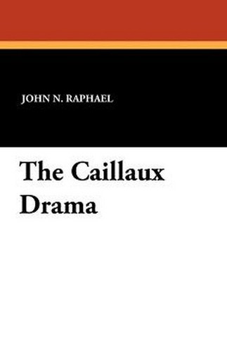 The Caillaux Drama, by John N. Raphael (Paperback)