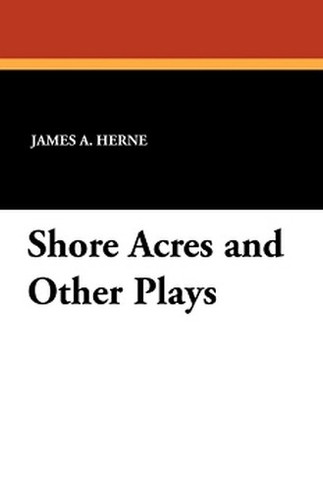 Shore Acres and Other Plays, by James A. Herne (Paperback)