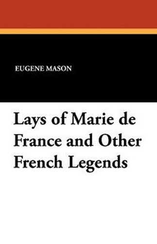 Lays of Marie de France and Other French Legends, edited by Eugene Mason (Paperback)