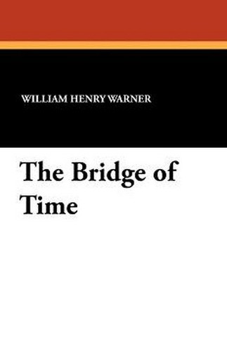 The Bridge of Time, by William Henry Warner (Paperback)