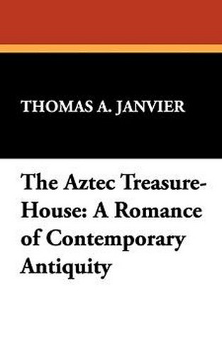 The Aztec Treasure-House: A Romance of Contemporary Antiquity, by Thomas A. Janvier (Paperback)