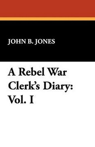 A Rebel War Clerk's Diary: Vol. I, by John B. Jones (Paperback)