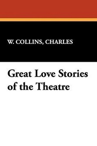Great Love Stories of the Theatre, by Charles W. Collins (Paperback)