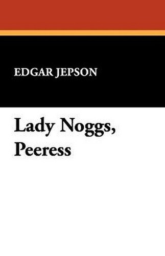 Lady Noggs, Peeress, by Edgar Jepson (Paperback)