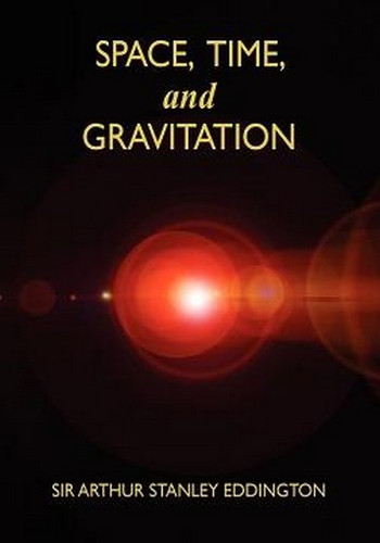 Space, Time, and Gravitation: An Outline of the General Relativity Theory, by Sir Arthur Stanley Eddington (Paperback)