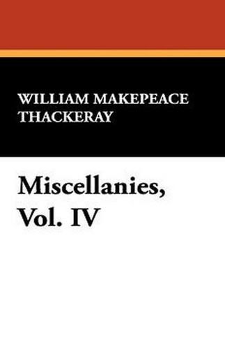 Miscellanies, Vol. IV, by William Makepeace Thackeray (Hardcover)