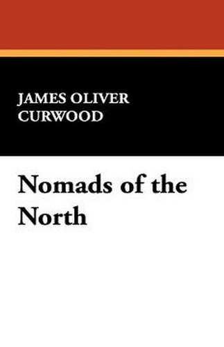 Nomads of the North, by James Oliver Curwood (Hardcover)