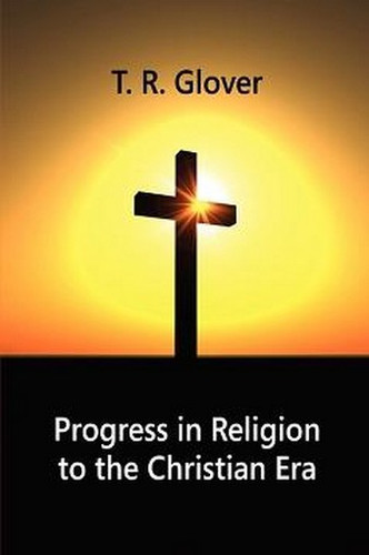 Progress in Religion to the Christian Era, by T. R. Glover (Paperback)