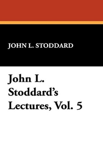 John L. Stoddard's Lectures, Vol. 5, by John L. Stoddard (Paperback)