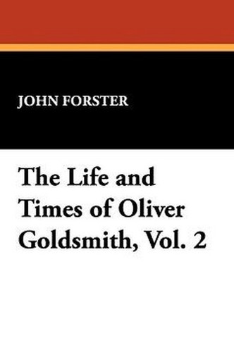 The Life and Times of Oliver Goldsmith, Vol. 2, by John Forster (Hardcover)