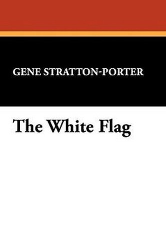 The White Flag, by Gene Stratton-Porter (Paperback)