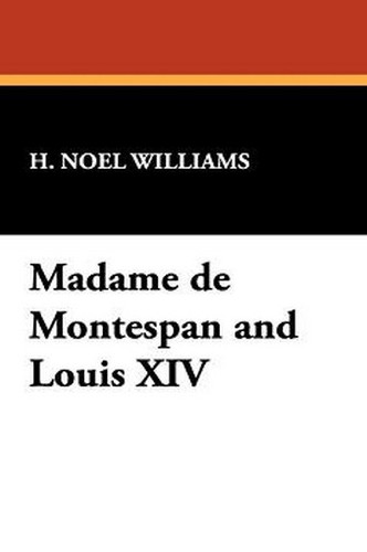 Madame de Montespan and Louis XIV, by H. Noel Williams (Hardcover)