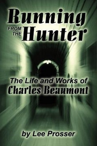 Running from the Hunter: The Life and Works of Charles Beaumont, by Lee Prosser (trade pb)