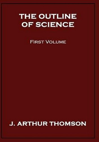 The Outline of Science, First Volume, by J. Arthur Thomson (Hardcover)