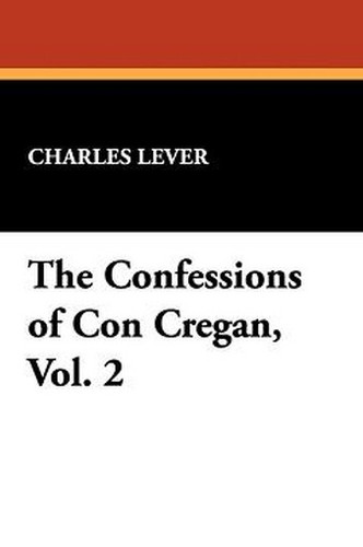 The Confessions of Con Cregan, Vol. 2, by Charles Lever (Hardcover)