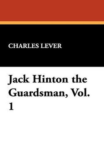 Jack Hinton the Guardsman, Vol. 1, by Charles Lever (Hardcover)