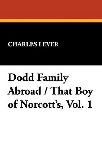 Dodd Family Abroad / That Boy of Norcott's, Vol. 1, by Charles Lever (Hardcover)