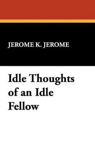 Idle Thoughts of an Idle Fellow, by Jerome K. Jerome (Paperback)