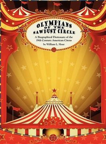 Olympians of the Sawdust Circle: A Biographical Dictionary of the Nineteenth Century American Circus, by William L. Slout (Hardcover) 809503107