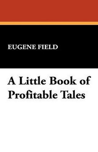 A Little Book of Profitable Tales, by Eugene Field (Paperback)