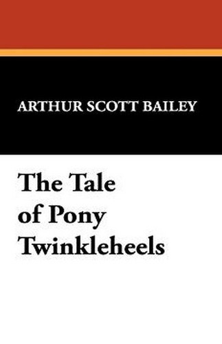 The Tale of Pony Twinkleheels, by Arthur Scott Bailey (Hardcover)