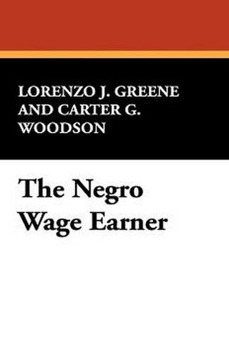 The Negro Wage Earner, by Lorenzo J. Greene and Carter G. Woodson (Hardcover)
