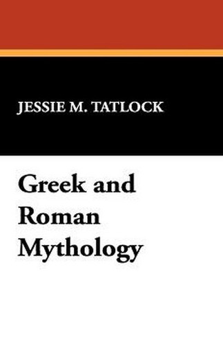 Greek and Roman Mythology, by Jessie M. Tatlock (Paperback)