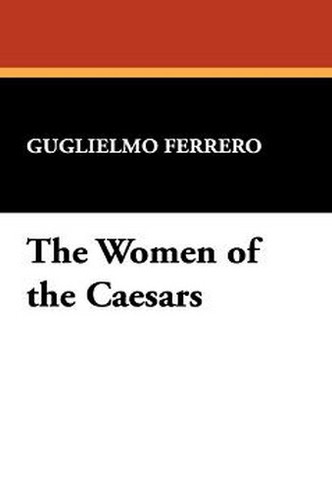 The Women of the Caesars, by Guglielmo Ferrero (Hardcover)