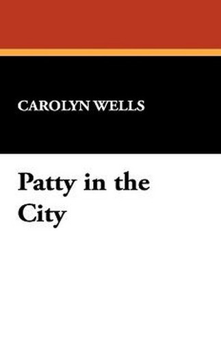 Patty in the City, by Carolyn Wells (Paperback)