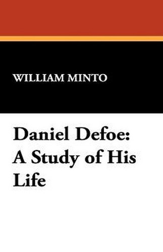 Daniel Defoe: A Study of His Life, by William Minto (Paperback)