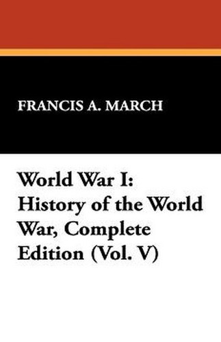 World War I: History of the World War, Complete Edition (Vol. V), by Francis A. March (Hardcover)