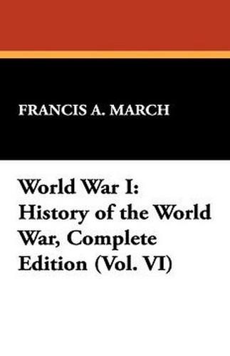 World War I: History of the World War, Complete Edition (Vol. VI), by Francis A. March (Hardcover)