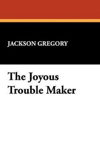 The Joyous Trouble Maker, by Jackson Gregory (Hardcover)