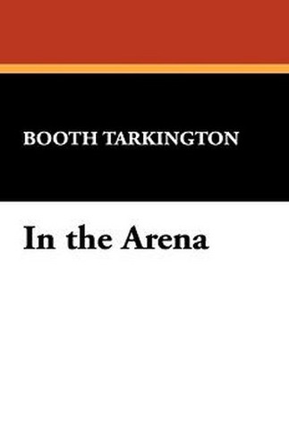 In the Arena, by Booth Tarkington (Paperback)