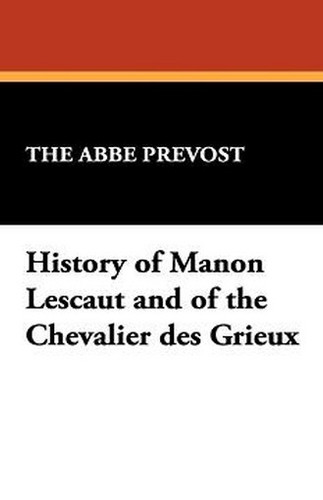 History of Manon Lescaut and of the Chevalier des Grieux, by The Abb&eacute; Pr&eacute;vost (Hardcover)