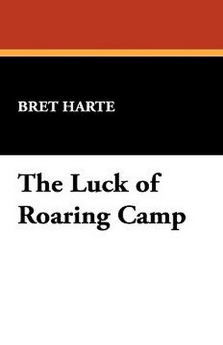 The Luck of Roaring Camp, by Bret Harte (Hardcover)