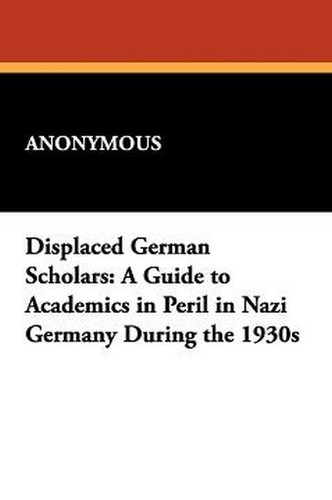 Displaced German Scholars: A Guide to Academics in Peril in Nazi Germany During the 1930s (Hardcover)