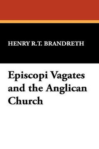 Episcopi Vagates and the Anglican Church, by Henry R.T. Brandreth (Hardcover)