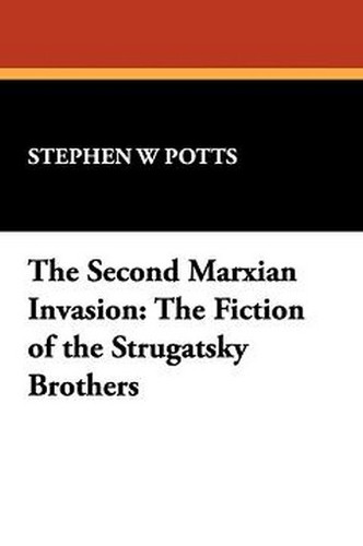 The Second Marxian Invasion: The Fiction of the Strugatsky Brothers, by Stephen W. Potts (Paperback)