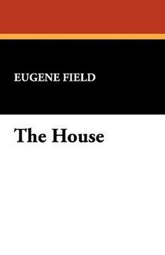 The House, by Eugene Field (Paperback)