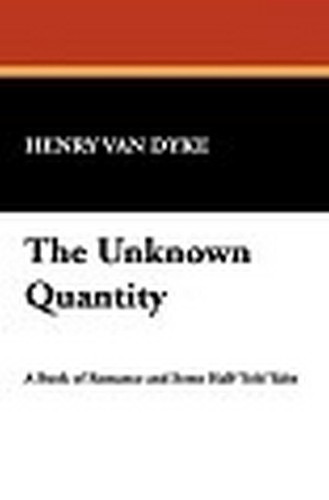 The Unknown Quantity, by Henry Van Dyke (Hardcover)