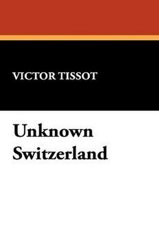 Unknown Switzerland, by Victor Tissot (Paperback)