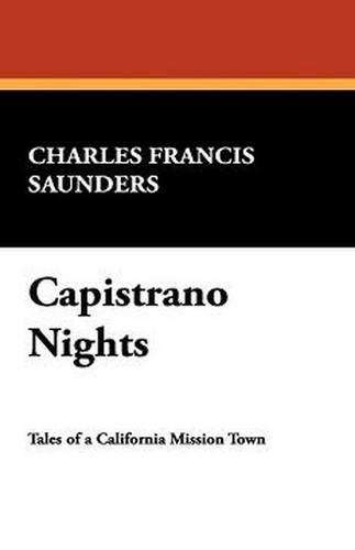 Capistrano Nights, by Charles Francis Saunders (Hardcover)