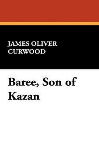 Baree, Son of Kazan, by James Oliver Curwood (Paperback)